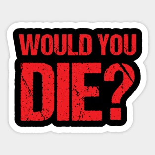 Would You Die? Sticker